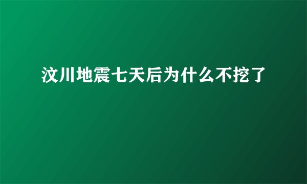 汶川地震七天后为什么不挖了