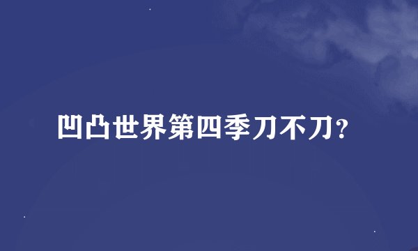 凹凸世界第四季刀不刀？