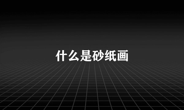 什么是砂纸画