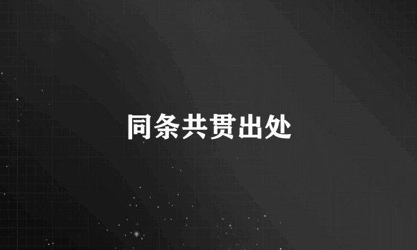 同条共贯出处