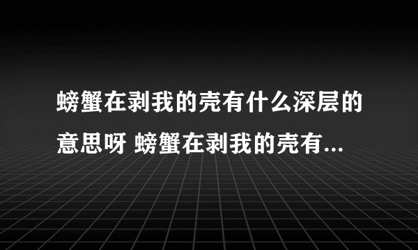 螃蟹在剥我的壳有什么深层的意思呀 螃蟹在剥我的壳有什么深层意思是什么