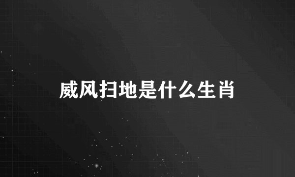 威风扫地是什么生肖