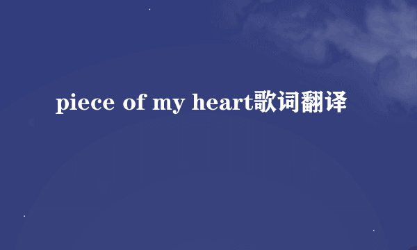 piece of my heart歌词翻译