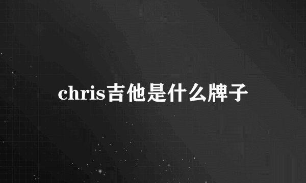 chris吉他是什么牌子