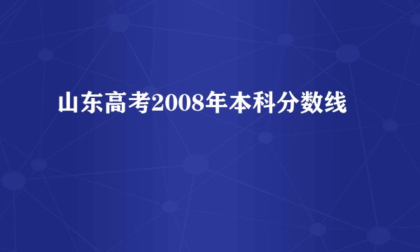 山东高考2008年本科分数线