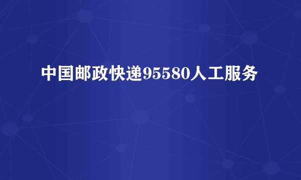 中国邮政快递95580人工服务