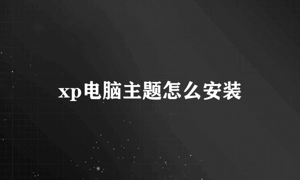 xp电脑主题怎么安装