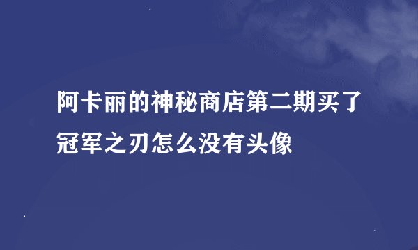 阿卡丽的神秘商店第二期买了冠军之刃怎么没有头像
