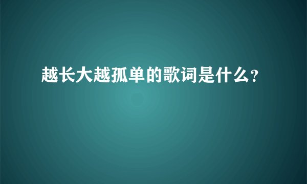 越长大越孤单的歌词是什么？