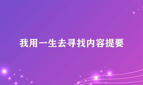 我用一生去寻找内容提要