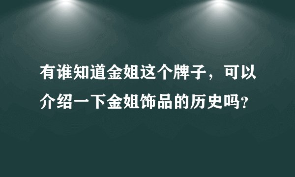 有谁知道金姐这个牌子，可以介绍一下金姐饰品的历史吗？