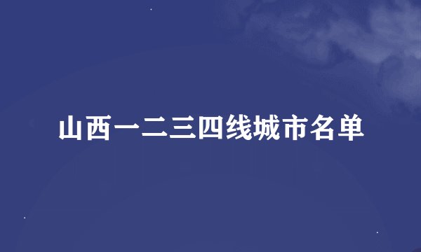 山西一二三四线城市名单