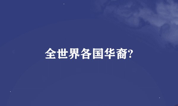 全世界各国华裔?