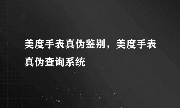 美度手表真伪鉴别,美度手表真伪查询系统