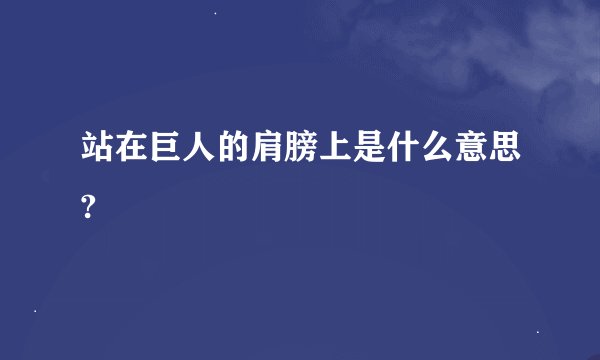 站在巨人的肩膀上是什么意思?
