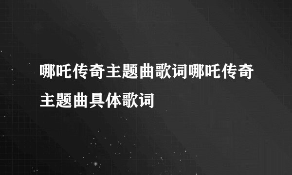 哪吒传奇主题曲歌词哪吒传奇主题曲具体歌词
