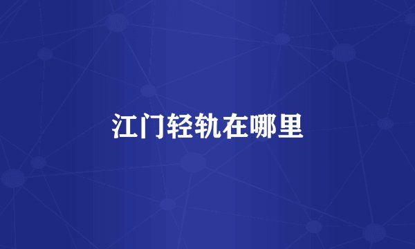 江门轻轨在哪里