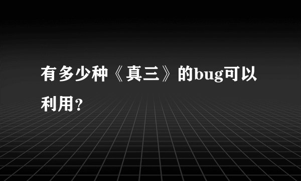 有多少种《真三》的bug可以利用？