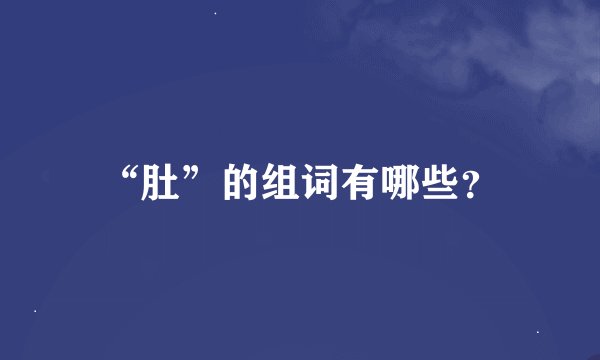 “肚”的组词有哪些？