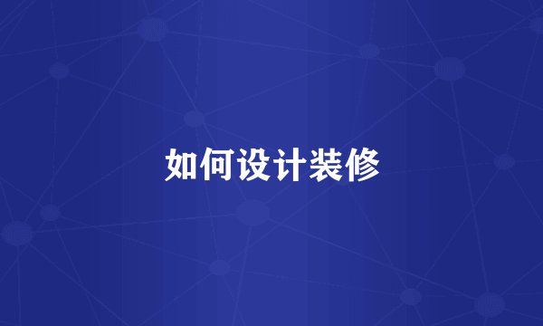 如何设计装修