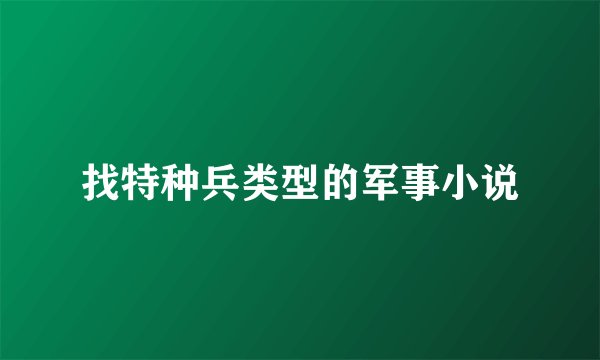 找特种兵类型的军事小说