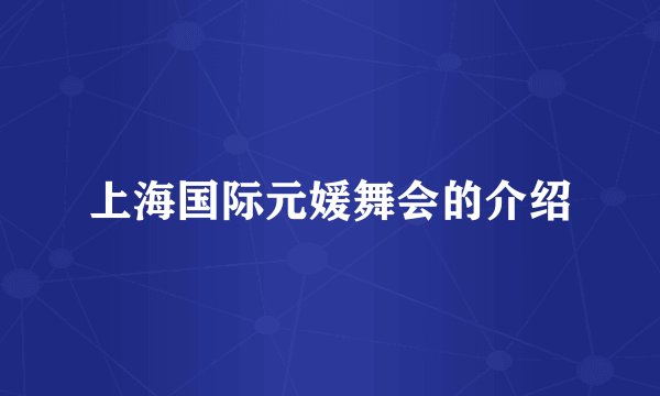 上海国际元媛舞会的介绍