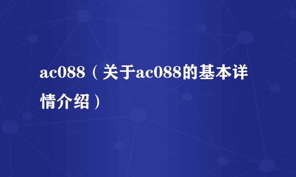 ac088（关于ac088的基本详情介绍）