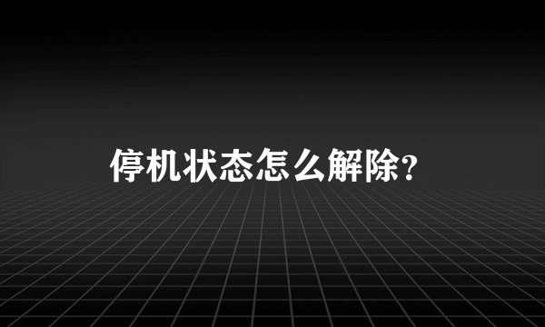 停机状态怎么解除？