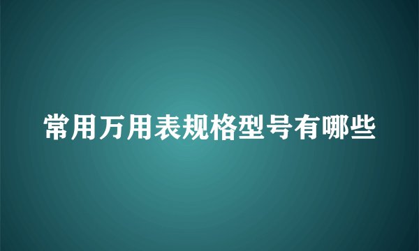 常用万用表规格型号有哪些