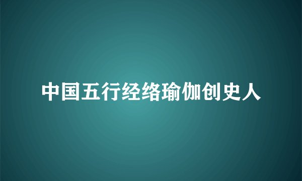 中国五行经络瑜伽创史人