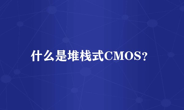 什么是堆栈式CMOS？