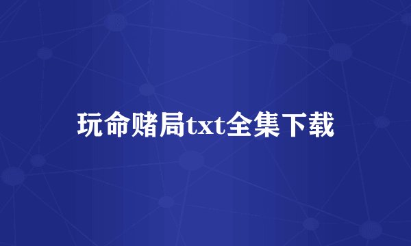 玩命赌局txt全集下载