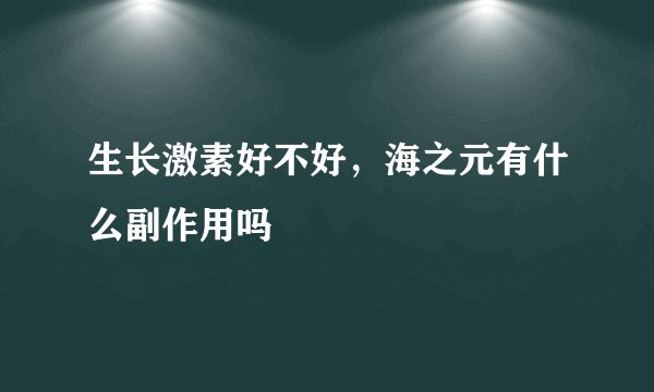 生长激素好不好,海之元有什么副作用吗
