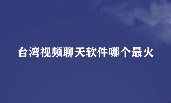 台湾视频聊天软件哪个最火