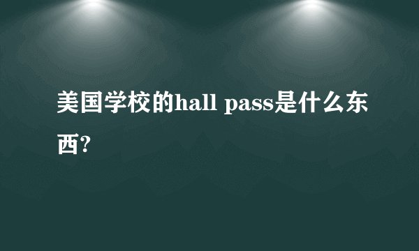 美国学校的hall pass是什么东西?