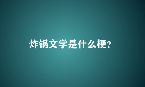 炸锅文学是什么梗？