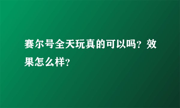 赛尔号全天玩真的可以吗？效果怎么样？