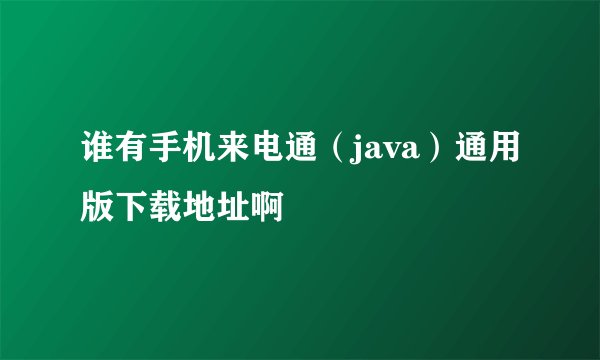 谁有手机来电通（java）通用版下载地址啊