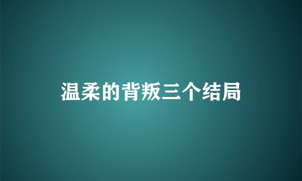 温柔的背叛三个结局