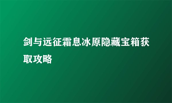 剑与远征霜息冰原隐藏宝箱获取攻略