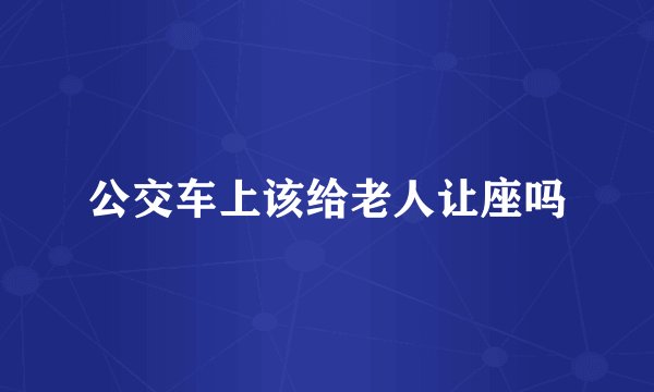 公交车上该给老人让座吗