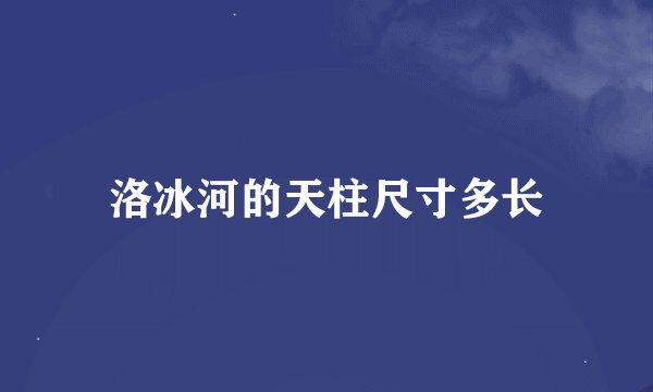 洛冰河的天柱尺寸多长