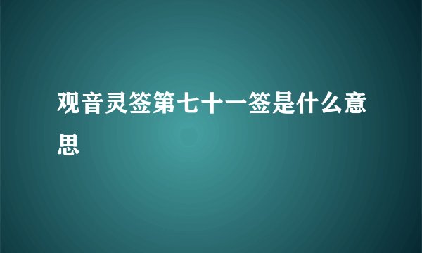 观音灵签第七十一签是什么意思