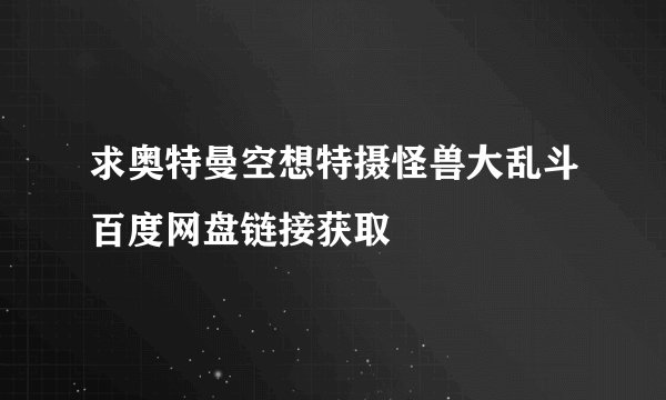 求奥特曼空想特摄怪兽大乱斗百度网盘链接获取