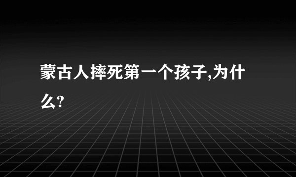 蒙古人摔死第一个孩子,为什么?