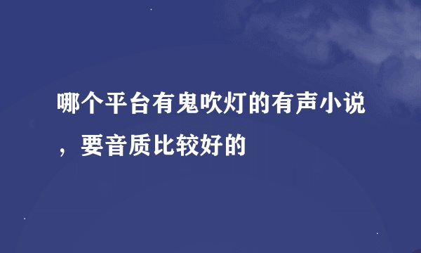 哪个平台有鬼吹灯的有声小说，要音质比较好的