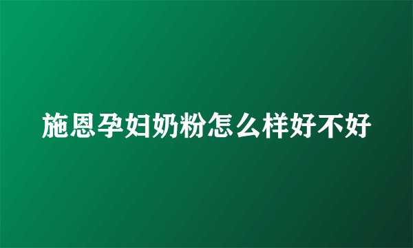 施恩孕妇奶粉怎么样好不好