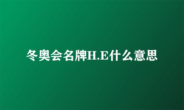 冬奥会名牌H.E什么意思
