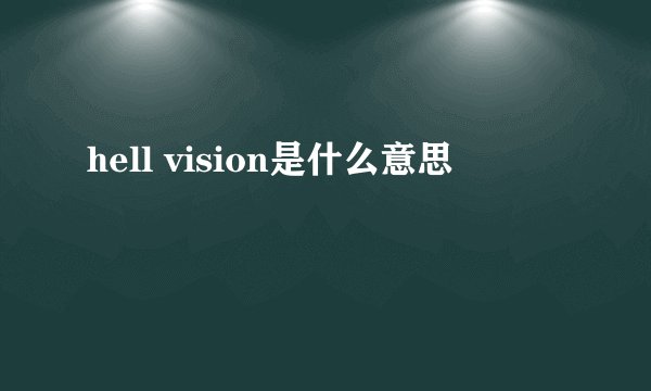 hell vision是什么意思