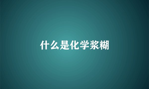 什么是化学浆糊